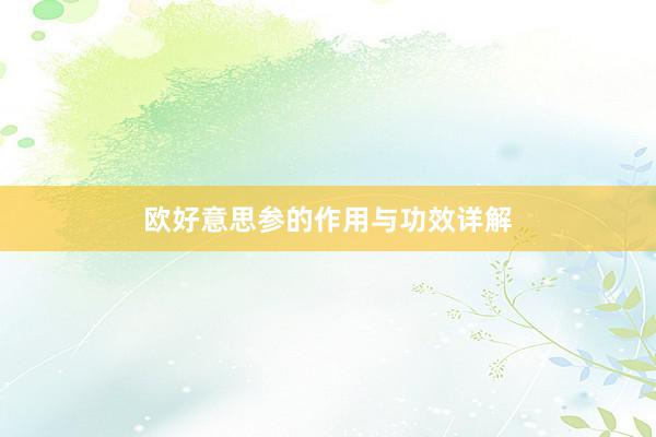 欧好意思参的作用与功效详解